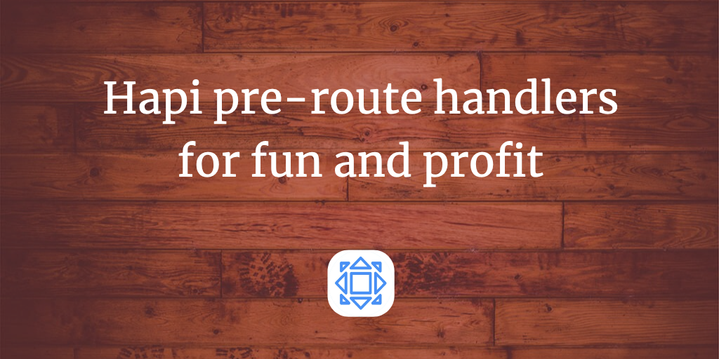 Hapi: using pre-route functions for fun and profit